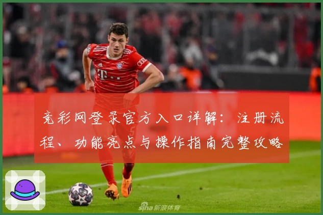 竞彩网登录官方入口详解:注册流程、功能亮点与操作指南完整攻略