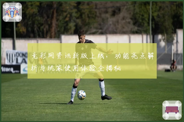 竞彩网资讯新版上线，功能亮点解析与玩家使用体验全揭秘