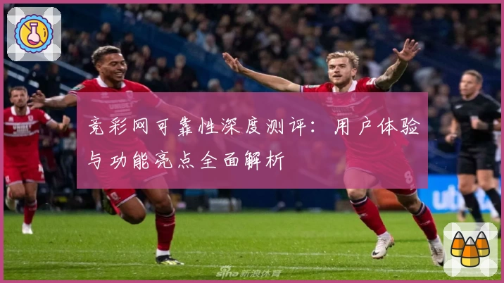 竞彩网可靠性深度测评：用户体验与功能亮点全面解析