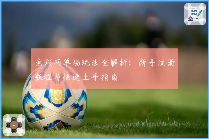 竞彩网单场玩法全解析：新手注册教程与快速上手指南