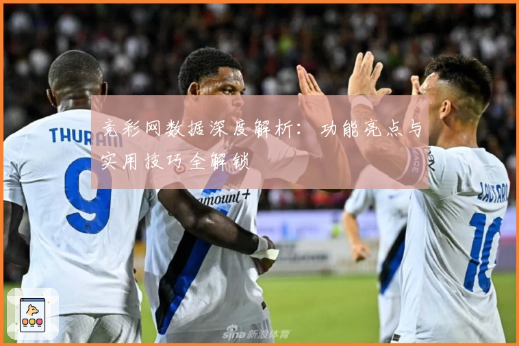 竞彩网数据深度解析：功能亮点与实用技巧全解锁