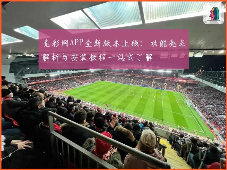 竞彩网APP全新版本上线：功能亮点解析与安装教程一站式了解