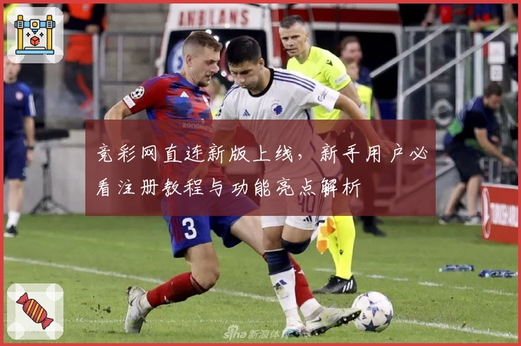 竞彩网直连新版上线，新手用户必看注册教程与功能亮点解析