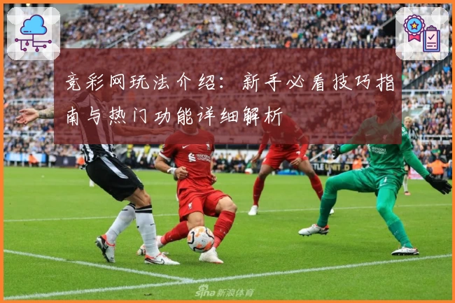 竞彩网玩法介绍：新手必看技巧指南与热门功能详细解析